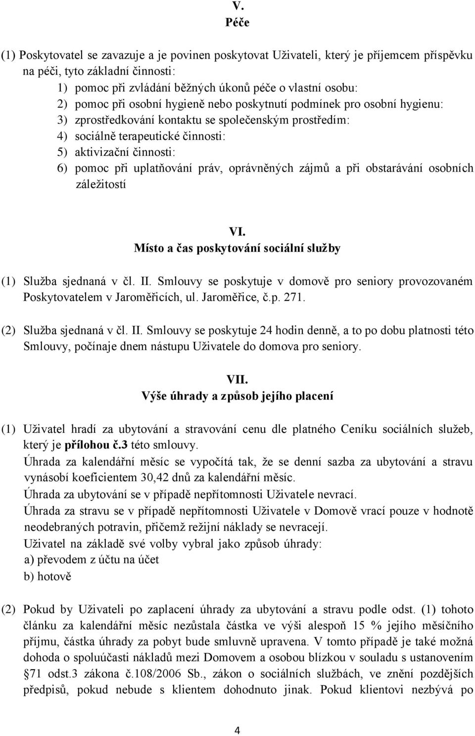 uplatňování práv, oprávněných zájmů a při obstarávání osobních záležitostí VI. Místo a čas poskytování sociální služby (1) Služba sjednaná v čl. II.