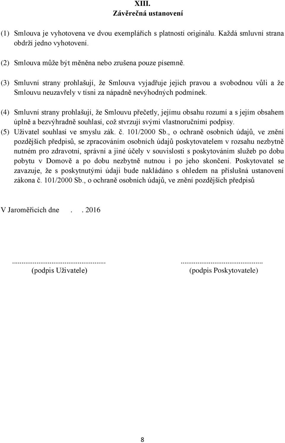 (4) Smluvní strany prohlašují, že Smlouvu přečetly, jejímu obsahu rozumí a s jejím obsahem úplně a bezvýhradně souhlasí, což stvrzují svými vlastnoručními podpisy. (5) Uživatel souhlasí ve smyslu zák.