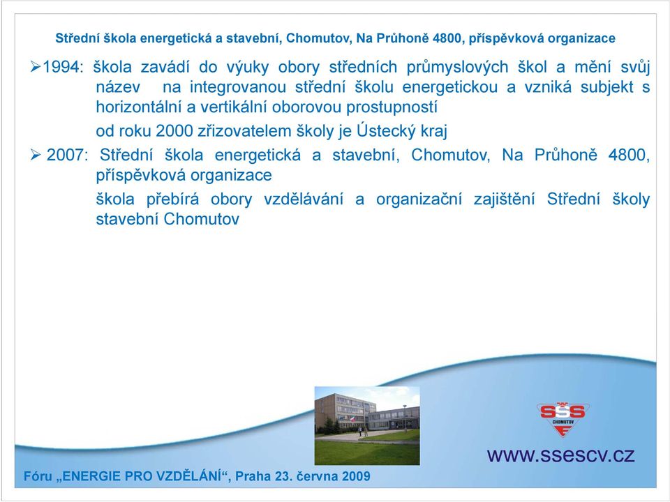 2000 zřizovatelem školy je Ústecký kraj 2007: Střední škola energetická a stavební, Chomutov, Na Průhoně