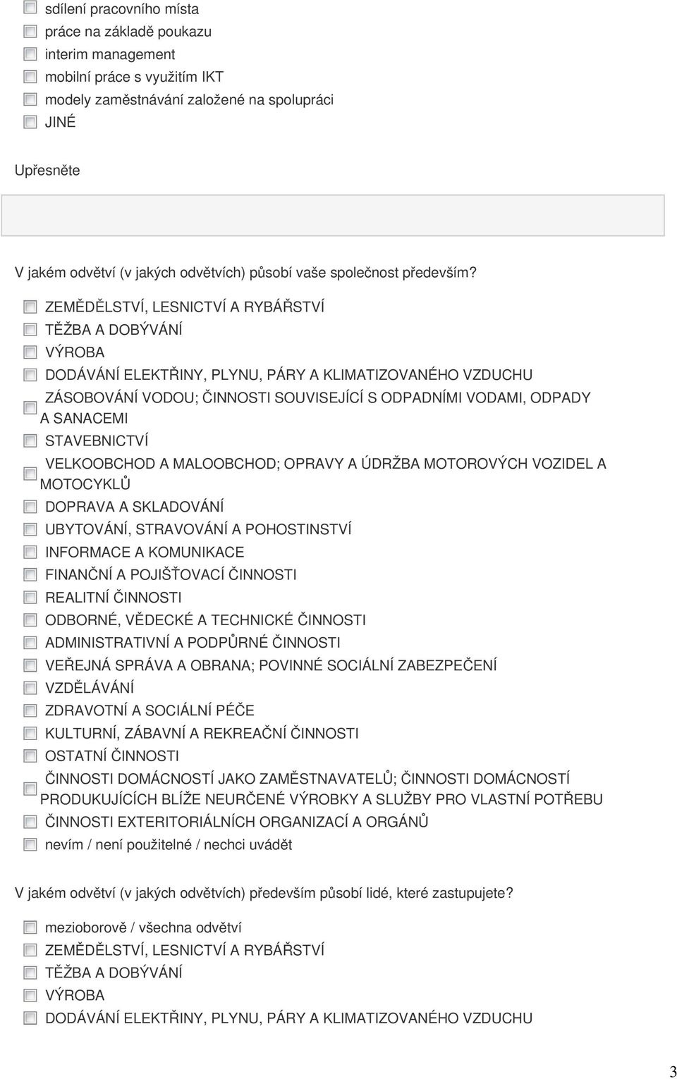 ZEMĚDĚLSTVÍ, LESNICTVÍ A RYBÁŘSTVÍ TĚŽBA A DOBÝVÁNÍ VÝROBA DODÁVÁNÍ ELEKTŘINY, PLYNU, PÁRY A KLIMATIZOVANÉHO VZDUCHU ZÁSOBOVÁNÍ VODOU; ČINNOSTI SOUVISEJÍCÍ S ODPADNÍMI VODAMI, ODPADY A SANACEMI