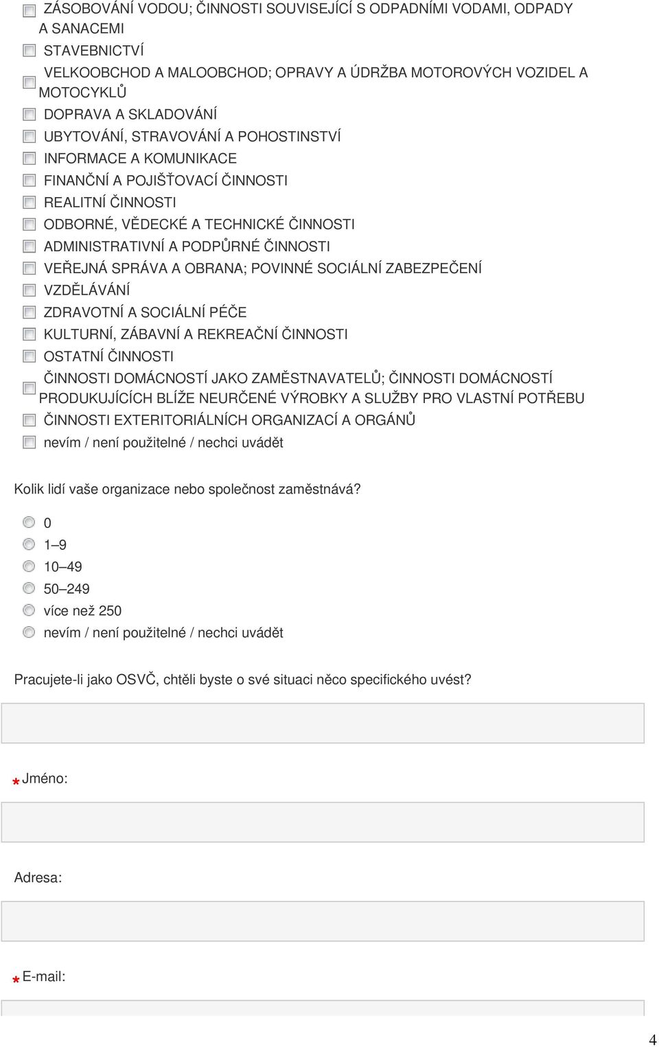 POVINNÉ SOCIÁLNÍ ZABEZPEČENÍ VZDĚLÁVÁNÍ ZDRAVOTNÍ A SOCIÁLNÍ PÉČE KULTURNÍ, ZÁBAVNÍ A REKREAČNÍ ČINNOSTI OSTATNÍ ČINNOSTI ČINNOSTI DOMÁCNOSTÍ JAKO ZAMĚSTNAVATELŮ; ČINNOSTI DOMÁCNOSTÍ PRODUKUJÍCÍCH