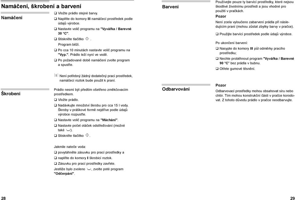 Barvení Používejte pouze ty barvící prostředky, které nejsou škodlivé životnímu prostředí a jsou vhodné pro použití v pračkách.