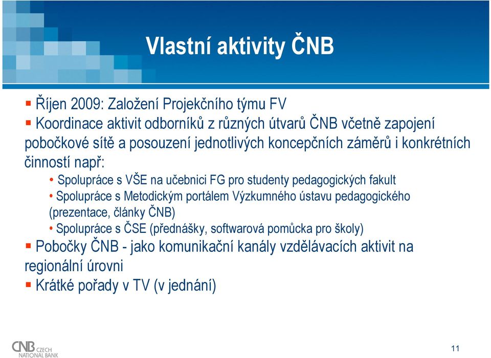 pedagogických fakult Spolupráce s Metodickým portálem Výzkumného ústavu pedagogického (prezentace, články ČNB) Spolupráce s ČSE