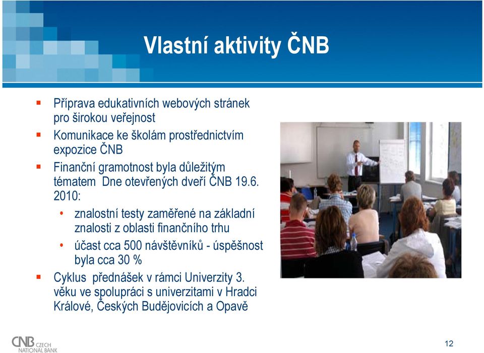 2010: znalostní testy zaměřené na základní znalosti z oblasti finančního trhu účast cca 500 návštěvníků -úspěšnost