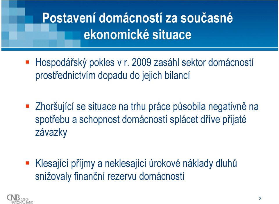 situace na trhu práce působila negativně na spotřebu a schopnost domácností splácet dříve