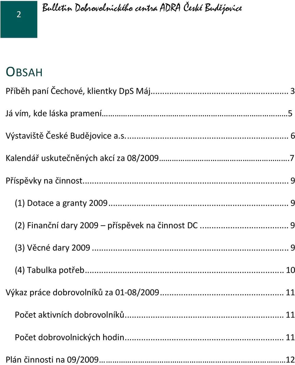 7 Příspěvky na činnost... 9 (1) Dotace a granty 2009... 9 (2) Finanční dary 2009 příspěvek na činnost DC... 9 (3) Věcné dary 2009.