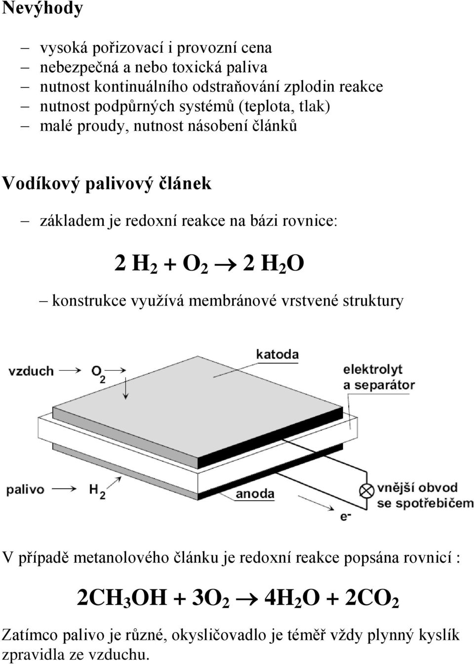 na bázi rovnice: 2 H 2 + O 2 2 H 2 O konstrukce využívá membránové vrstvené struktury V případě metanolového článku je redoxní