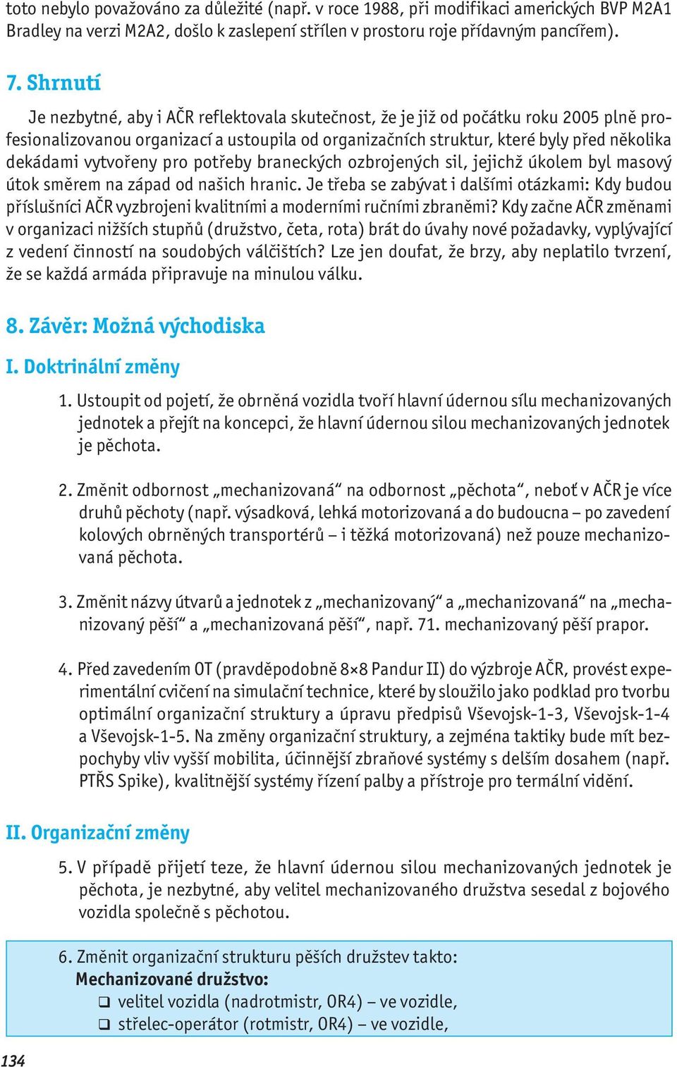 vytvořeny pro potřeby braneckých ozbrojených sil, jejichž úkolem byl masový útok směrem na západ od našich hranic.