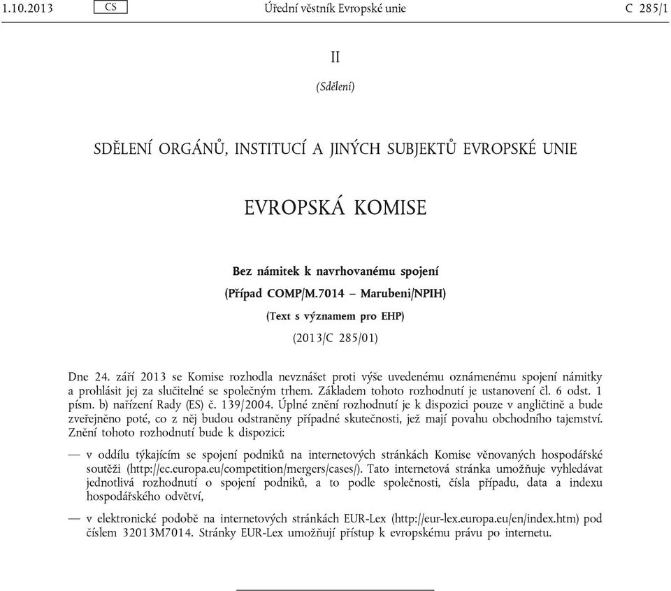 září 2013 se Komise rozhodla nevznášet proti výše uvedenému oznámenému spojení námitky a prohlásit jej za slučitelné se společným trhem. Základem tohoto rozhodnutí je ustanovení čl. 6 odst. 1 písm.