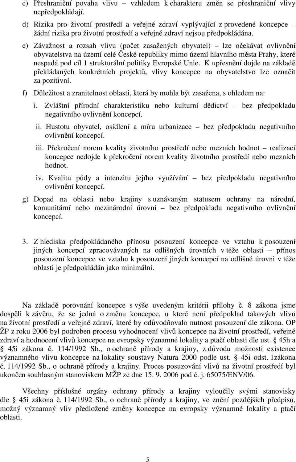 e) Závažnost a rozsah vlivu (počet zasažených obyvatel) lze očekávat ovlivnění obyvatelstva na území celé České republiky mimo území hlavního města Prahy, které nespadá pod cíl 1 strukturální