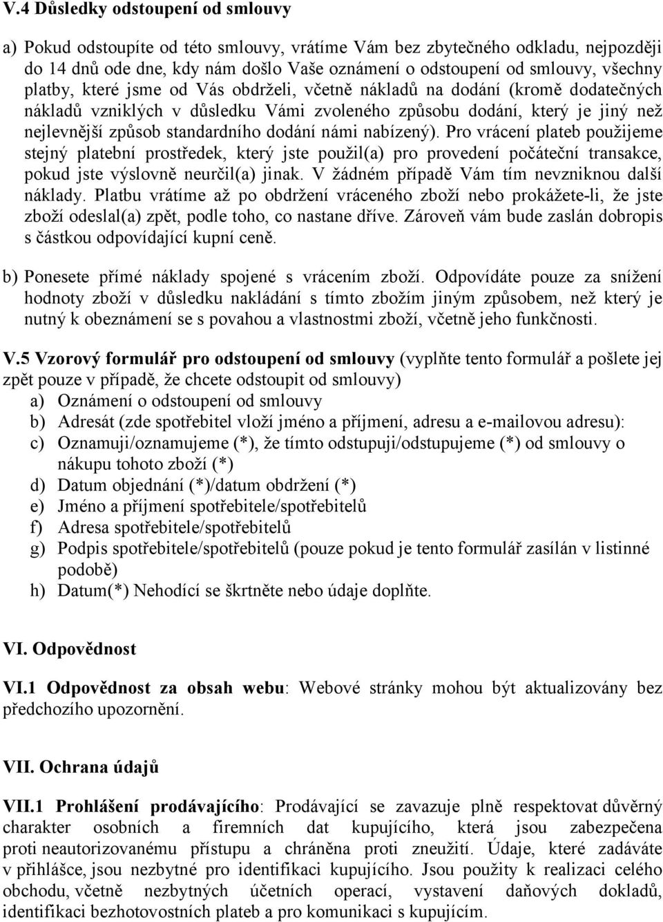 námi nabízený). Pro vrácení plateb použijeme stejný platební prostředek, který jste použil(a) pro provedení počáteční transakce, pokud jste výslovně neurčil(a) jinak.