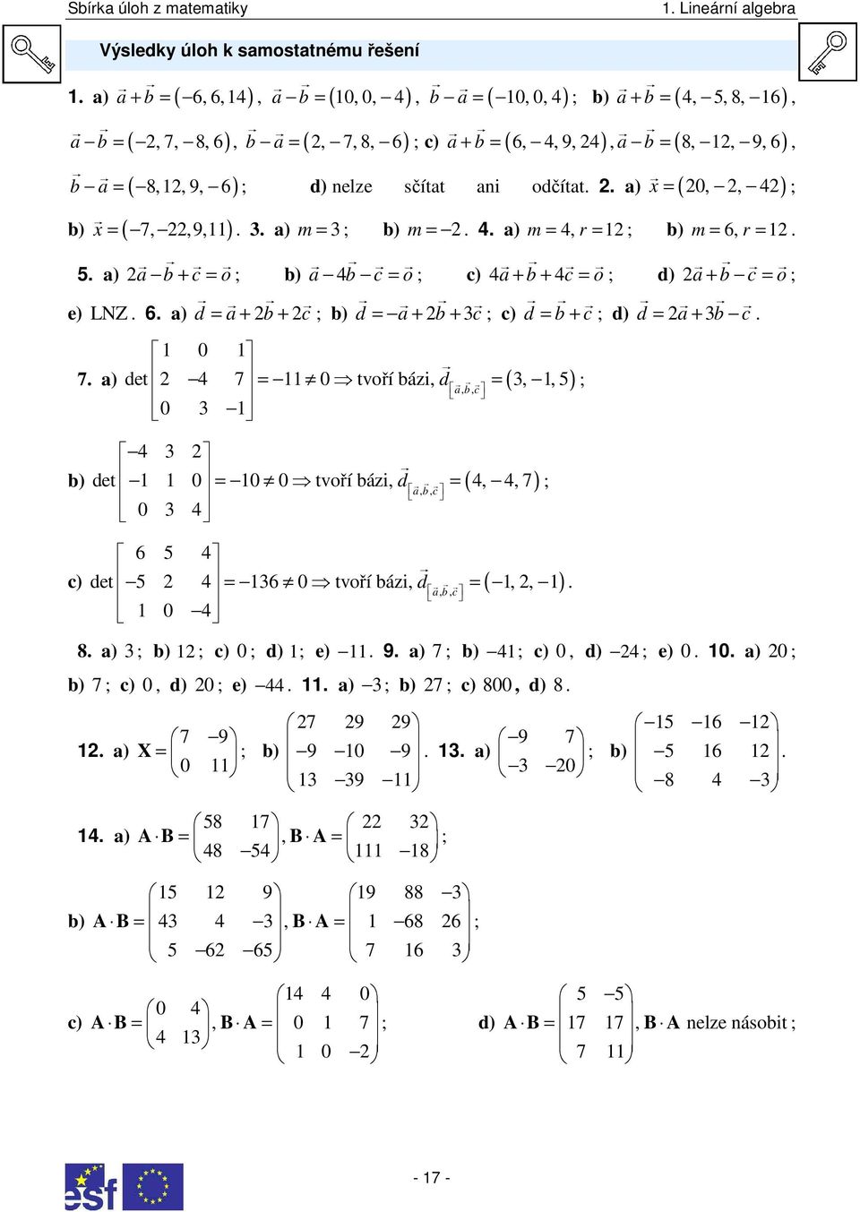 . a) m = b) m =.. a) m = r = b) m = 6 r =. 5. a) a b + c = o b) a b c = o c) a + b + c = o d) a + b c = o e) LNZ. 6. a) d = a + b + c b) d = a + b + c c) d = b + c d) d = a + b c. 0 0 7.