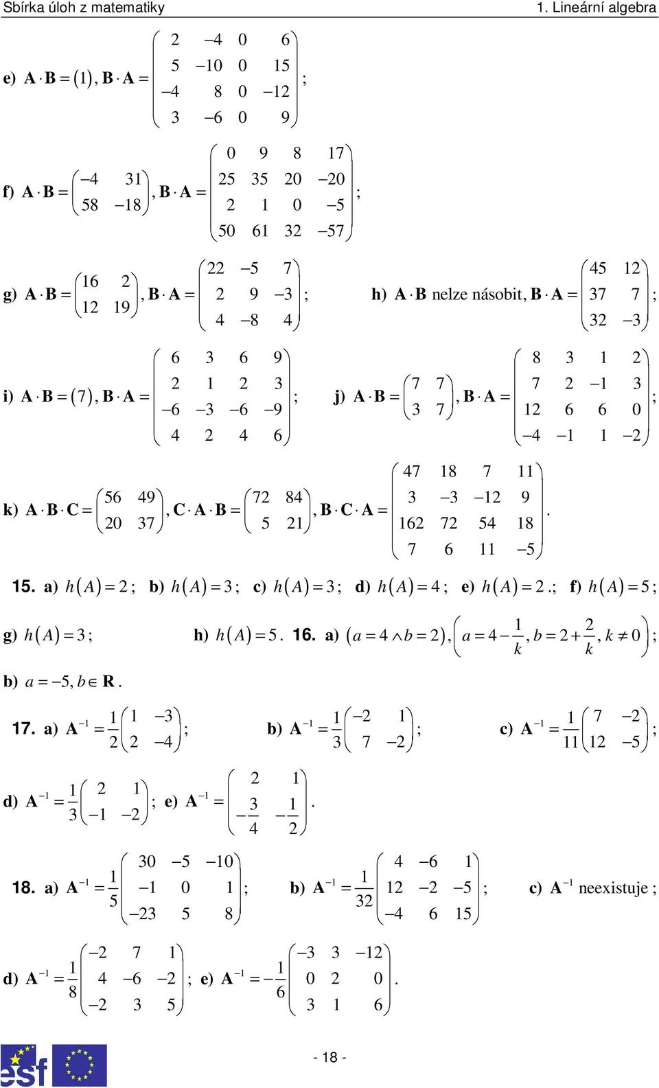 násobit B A = 7 7 6 6 9 A B = 7 B A = j) 6 6 9 6 i) ( ) k) 8 7 7 7 A B = B A = 7 6 6 0 7 8 7 56 9 7 8 9 A B C = C A B = B C A =. 0 7 5 6 7 5 8 7 6 5 5.