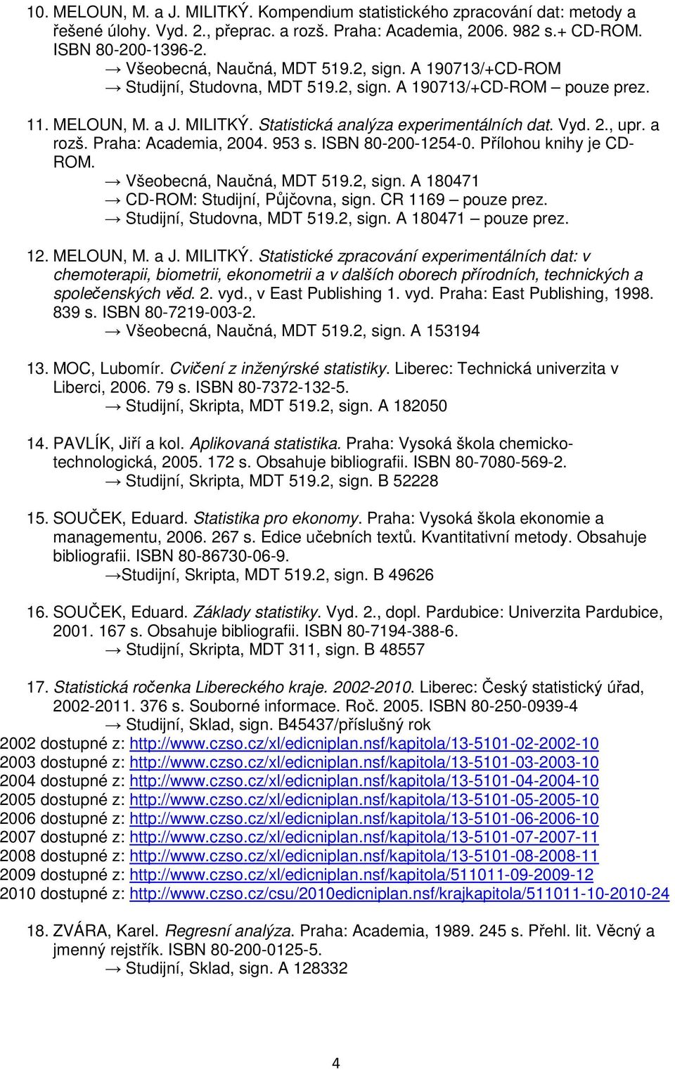 , upr. a rozš. Praha: Academia, 2004. 953 s. ISBN 80-200-1254-0. Přílohou knihy je CD- ROM. Všeobecná, Naučná, MDT 519.2, sign. A 180471 CD-ROM: Studijní, Půjčovna, sign. CR 1169 pouze prez.