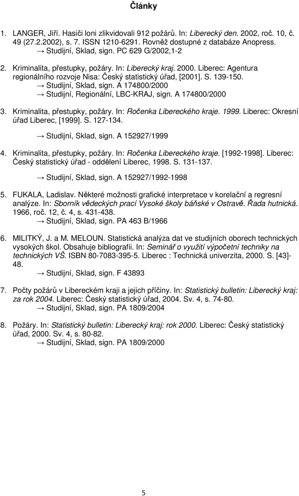 A 174800/2000 Studijní, Regionální, LBC-KRAJ, sign. A 174800/2000 3. Kriminalita, přestupky, požáry. In: Ročenka Libereckého kraje. 1999. Liberec: Okresní úřad Liberec, [1999]. S. 127-134.