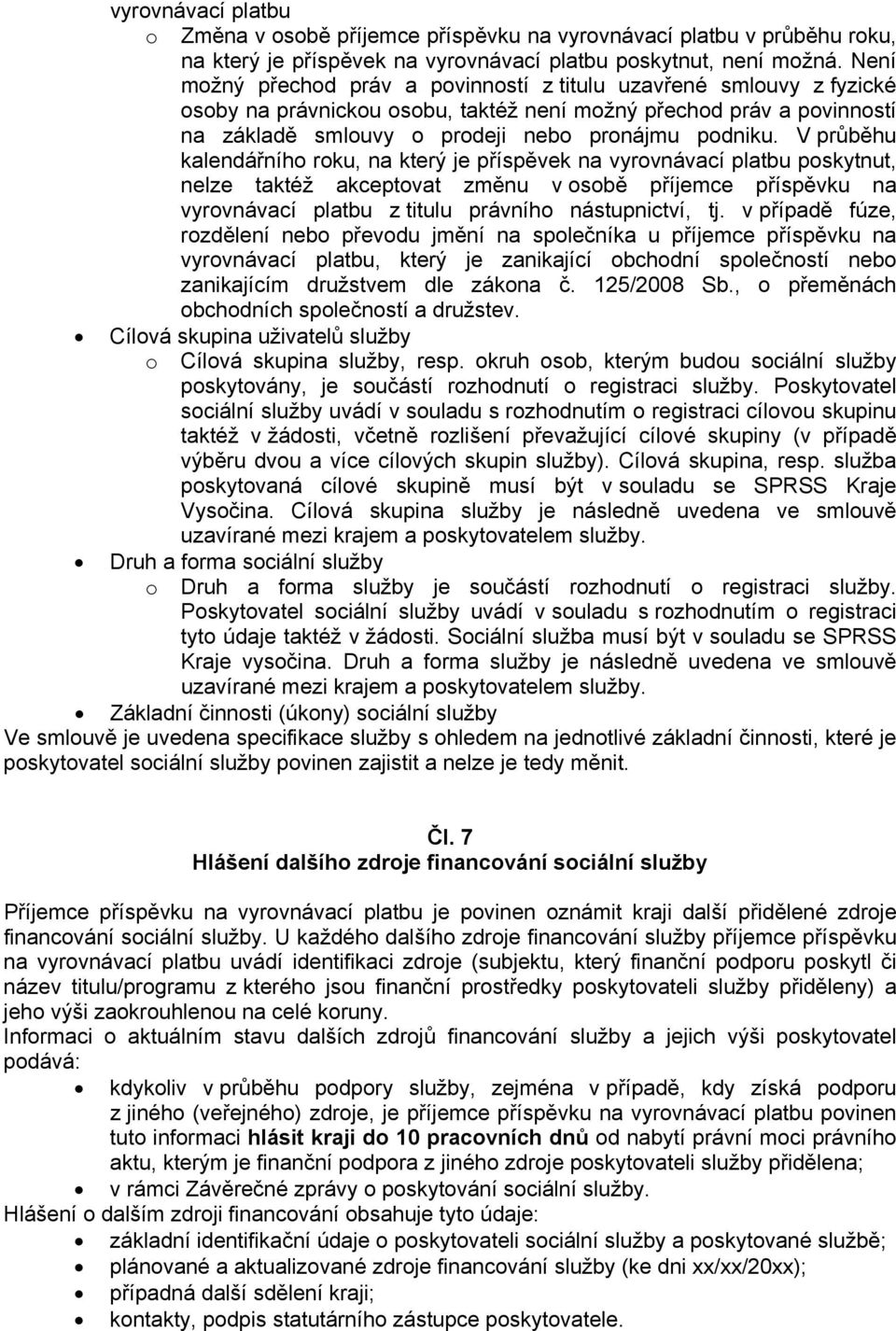 V průběhu kalendářního roku, na který je příspěvek na vyrovnávací platbu poskytnut, nelze taktéž akceptovat změnu v osobě příjemce příspěvku na vyrovnávací platbu z titulu právního nástupnictví, tj.