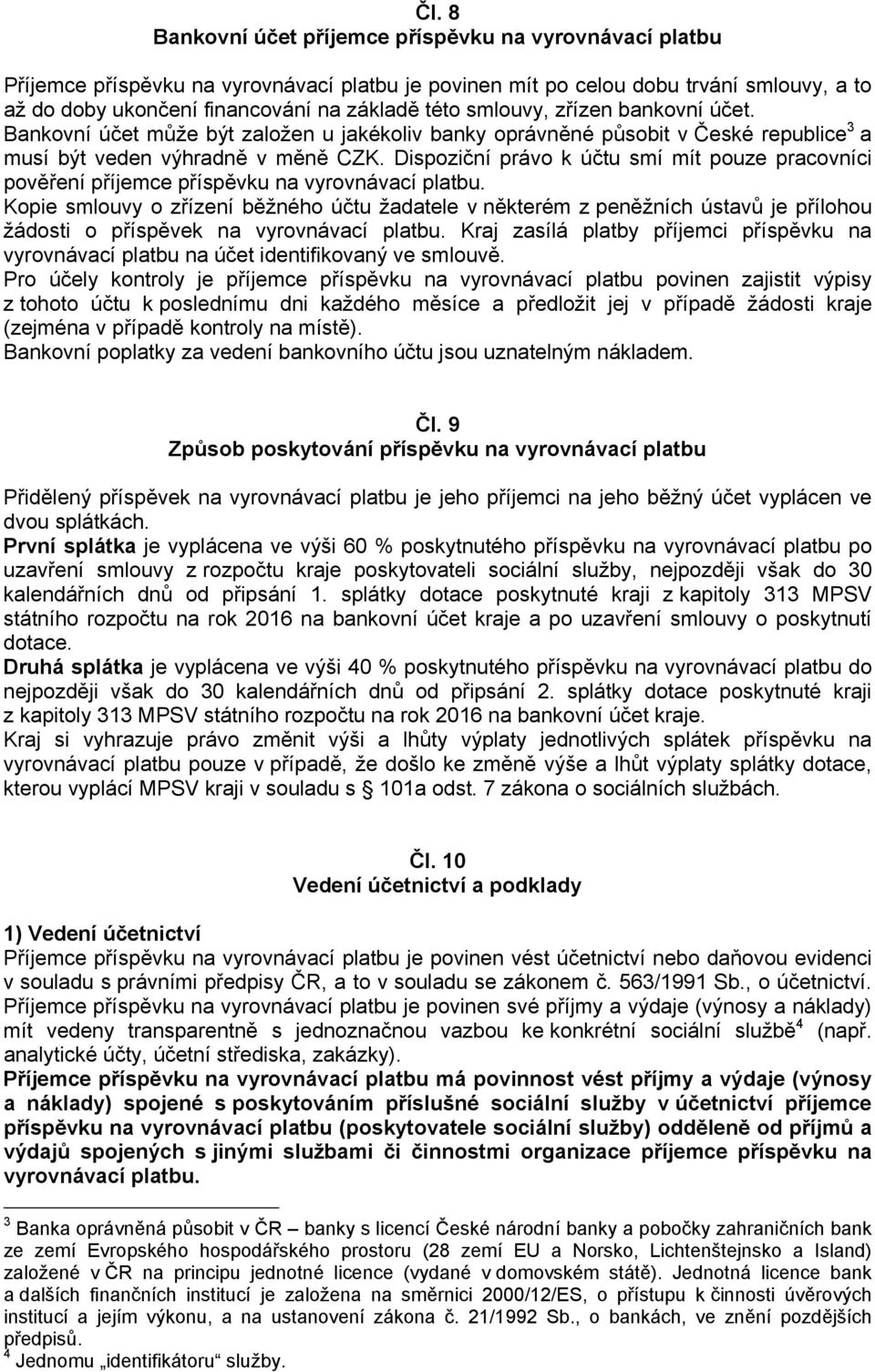 Dispoziční právo k účtu smí mít pouze pracovníci pověření příjemce příspěvku na vyrovnávací platbu.