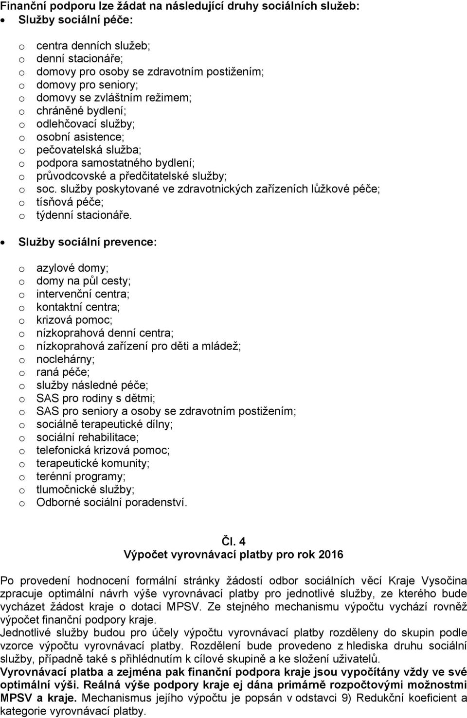 soc. služby poskytované ve zdravotnických zařízeních lůžkové péče; o tísňová péče; o týdenní stacionáře.