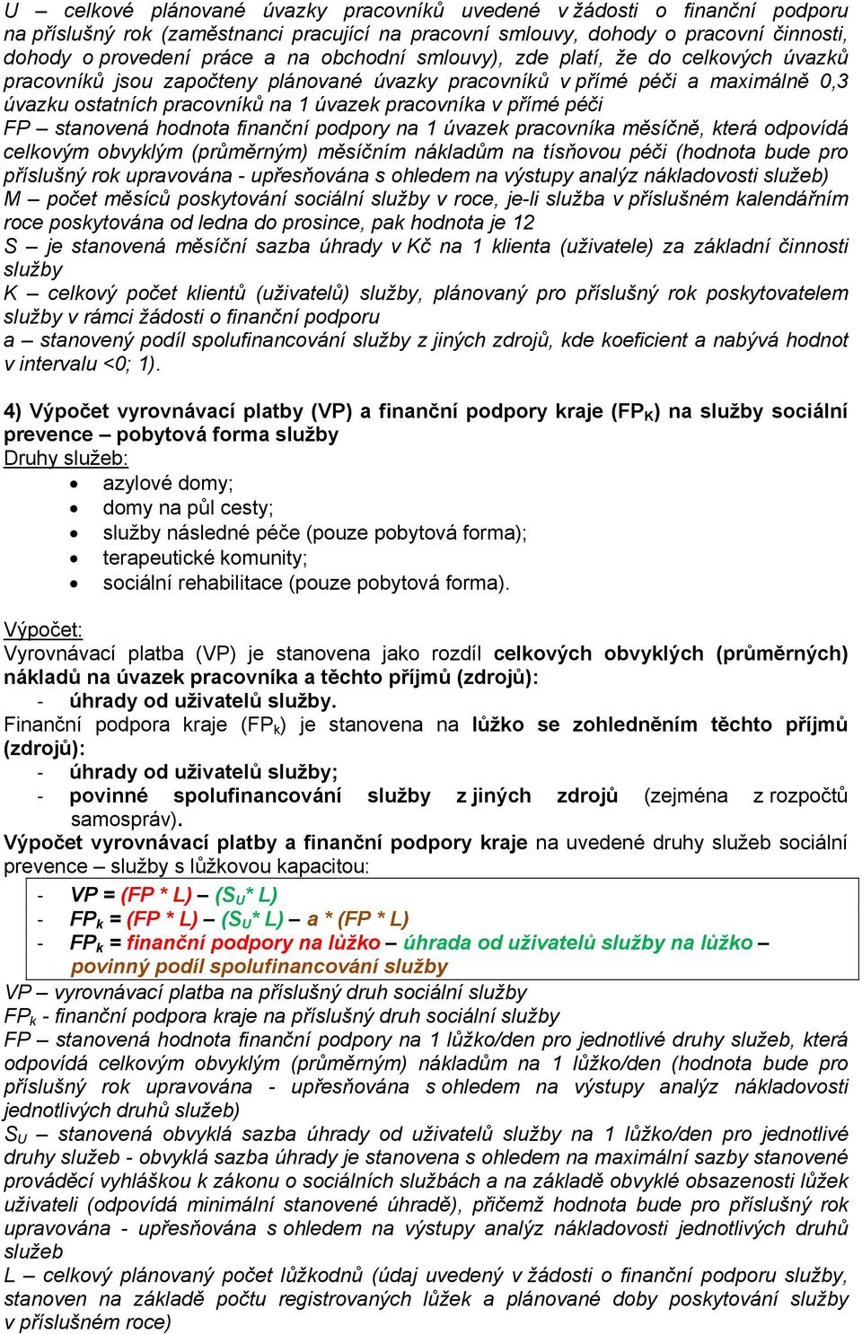 FP stanovená hodnota finanční podpory na 1 úvazek pracovníka měsíčně, která odpovídá celkovým obvyklým (průměrným) měsíčním nákladům na tísňovou péči (hodnota bude pro příslušný rok upravována -