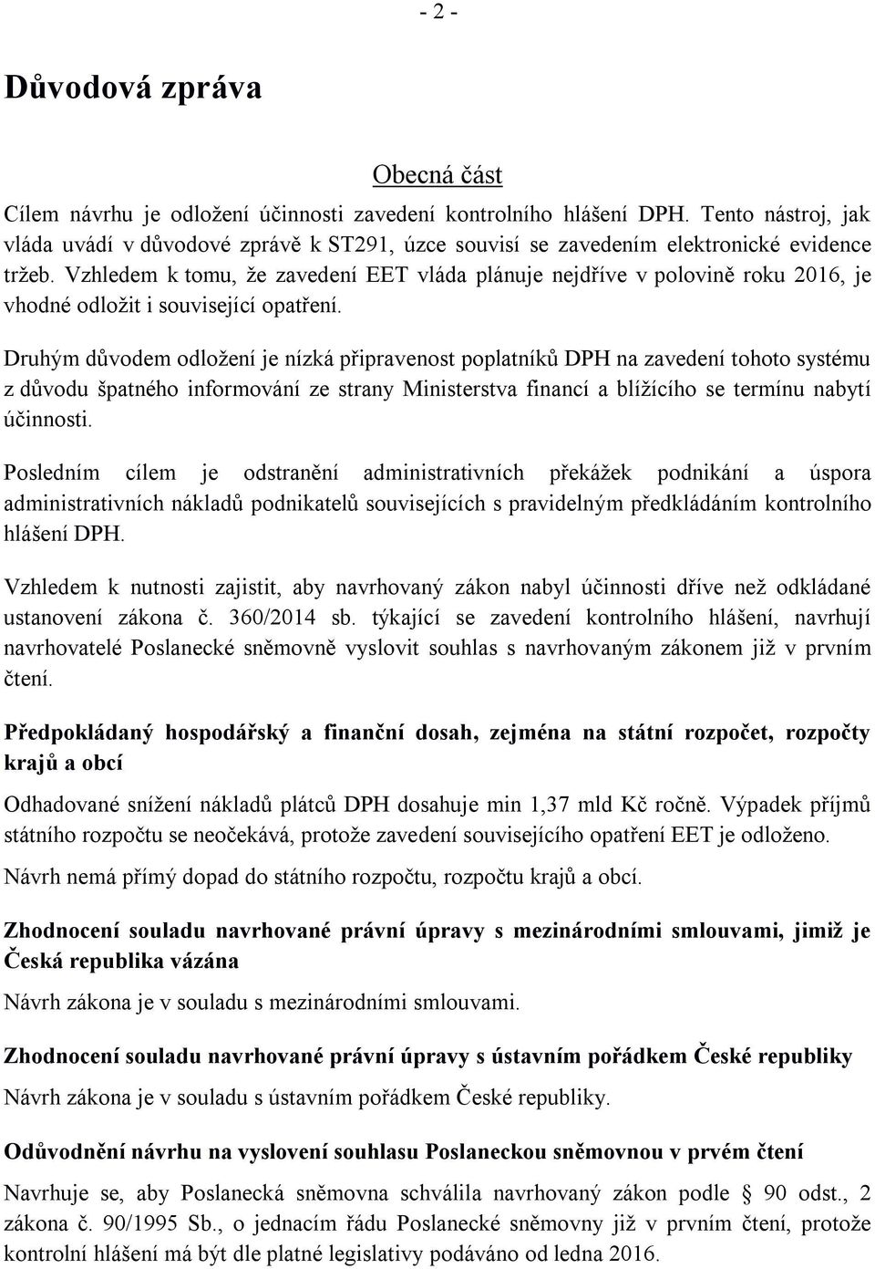 Vzhledem k tomu, že zavedení EET vláda plánuje nejdříve v polovině roku 2016, je vhodné odložit i související opatření.