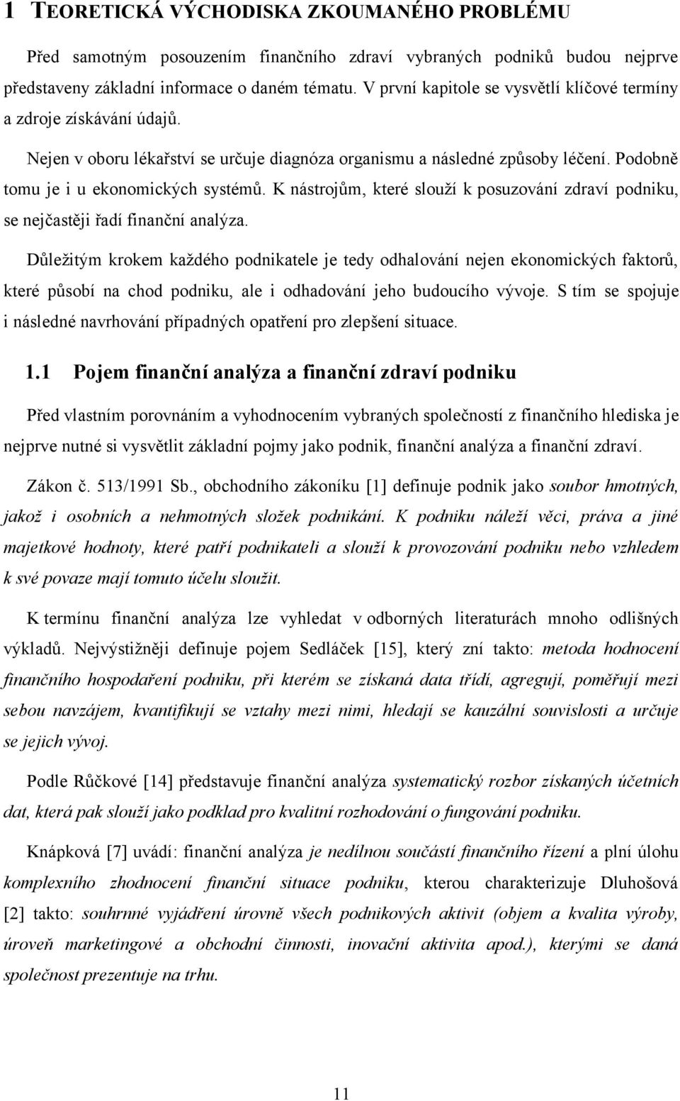 K nástrojům, které slouží k posuzování zdraví podniku, se nejčastěji řadí finanční analýza.