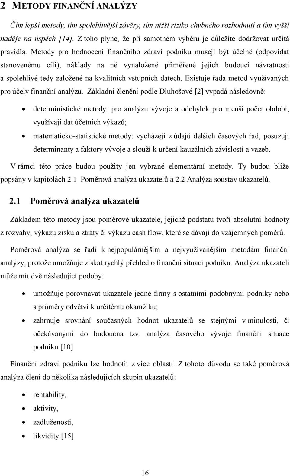 Metody pro hodnocení finančního zdraví podniku musejí být účelné (odpovídat stanovenému cíli), náklady na ně vynaložené přiměřené jejich budoucí návratnosti a spolehlivé tedy založené na kvalitních
