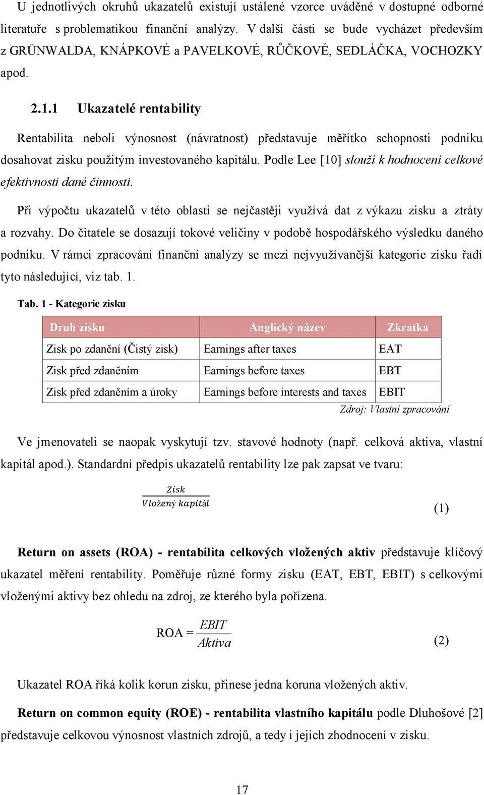 1 Ukazatelé rentability Rentabilita neboli výnosnost (návratnost) představuje měřítko schopnosti podniku dosahovat zisku použitým investovaného kapitálu.