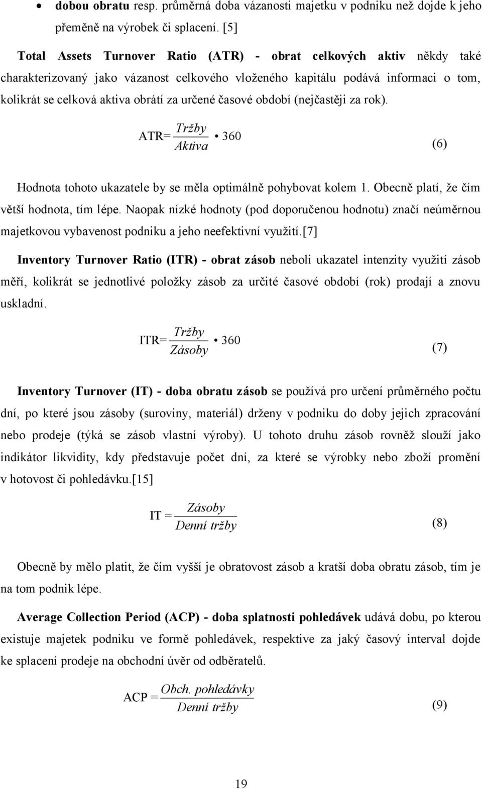 určené časové období (nejčastěji za rok). Tržby ATR= 360 Aktiva (6) Hodnota tohoto ukazatele by se měla optimálně pohybovat kolem 1. Obecně platí, že čím větší hodnota, tím lépe.