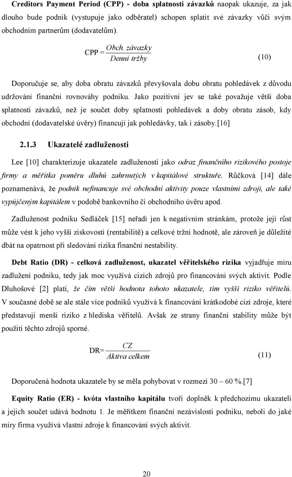 Jako pozitivní jev se také považuje větší doba splatnosti závazků, než je součet doby splatnosti pohledávek a doby obratu zásob, kdy obchodní (dodavatelské úvěry) financují jak pohledávky, tak i