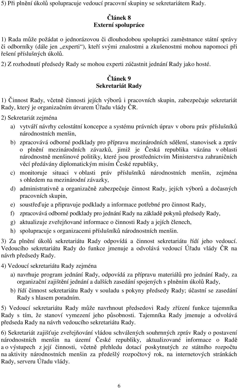 napomoci při řešení příslušných úkolů. 2) Z rozhodnutí předsedy Rady se mohou experti zúčastnit jednání Rady jako hosté.