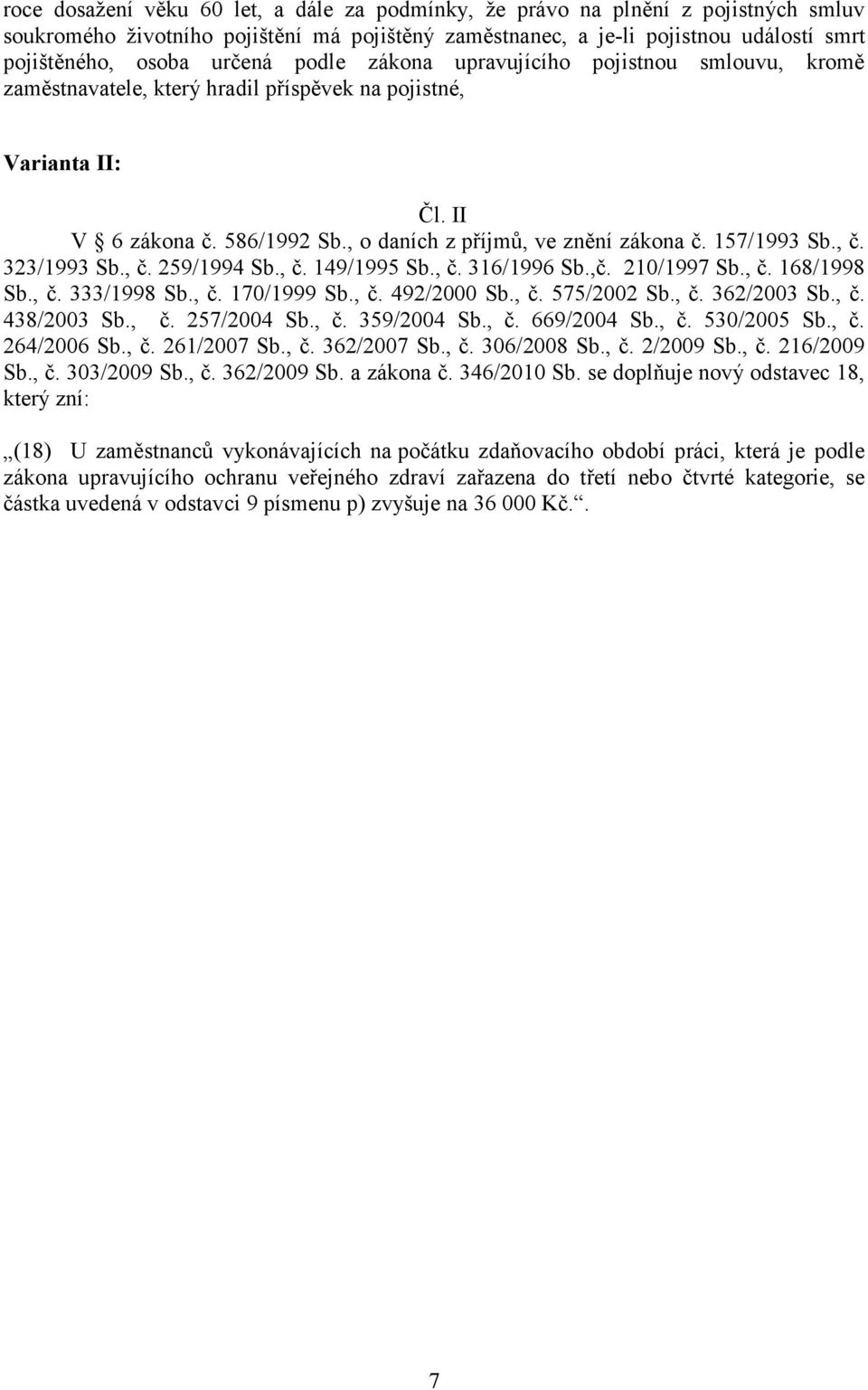 157/1993 Sb., č. 323/1993 Sb., č. 259/1994 Sb., č. 149/1995 Sb., č. 316/1996 Sb.,č. 210/1997 Sb., č. 168/1998 Sb., č. 333/1998 Sb., č. 170/1999 Sb., č. 492/2000 Sb., č. 575/2002 Sb., č. 362/2003 Sb.