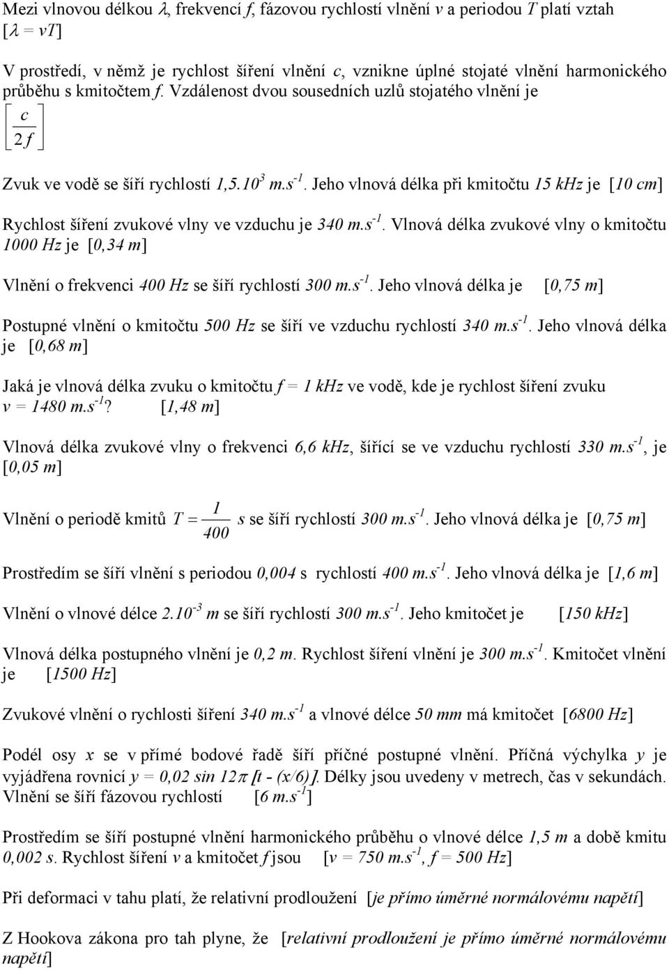 Jeho vlnová délka při kmitočtu 15 khz je [10 cm] Rychlost šíření zvukové vlny ve vzduchu je 340 m.s -1.