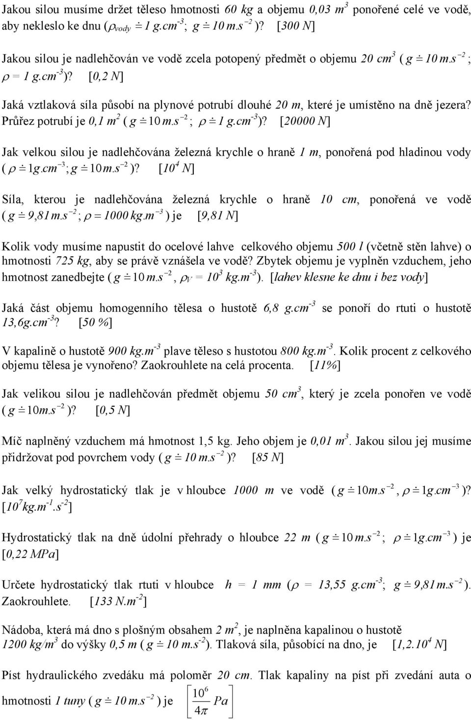 [0,2 N] Jaká vztlaková síla působí na plynové potrubí dlouhé 20 m, které je umístěno na dně jezera? Průřez potrubí je 0,1 m 2 ( g = & 10 m. s ; ρ =& 1 g.cm -3 )?