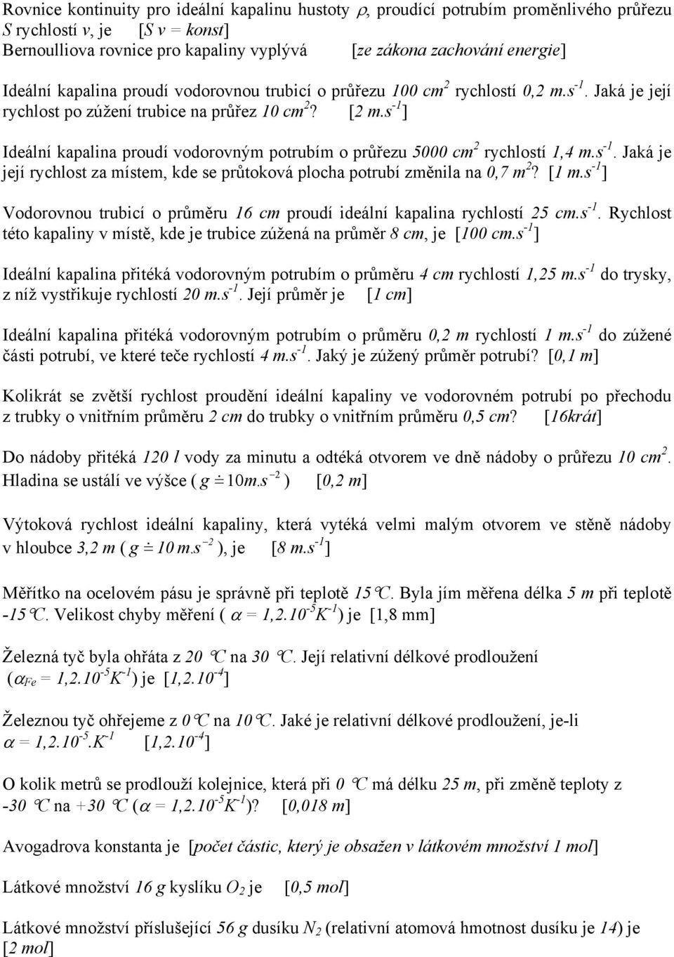 s -1 ] Ideální kapalina proudí vodorovným potrubím o průřezu 5000 cm 2 rychlostí 1,4 m.s -1. Jaká je její rychlost za místem, kde se průtoková plocha potrubí změnila na 0,7 m 2? [1 m.