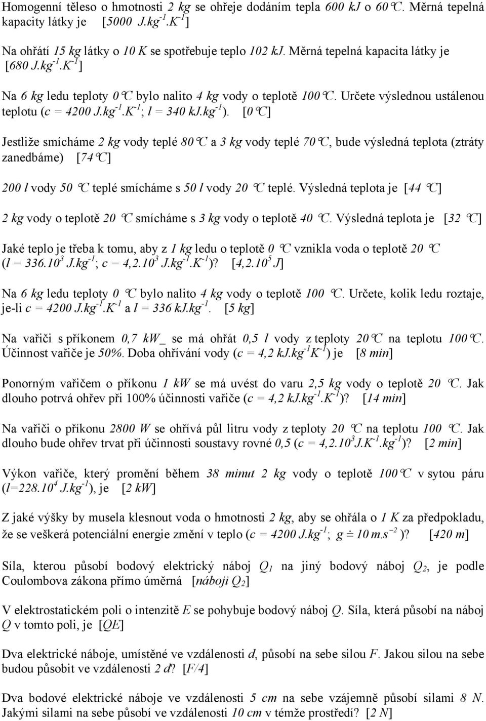 [0 C] Jestliže smícháme 2 kg vody teplé 80 C a 3 kg vody teplé 70 C, bude výsledná teplota (ztráty zanedbáme) [74 C] 200 l vody 50 C teplé smícháme s 50 l vody 20 C teplé.