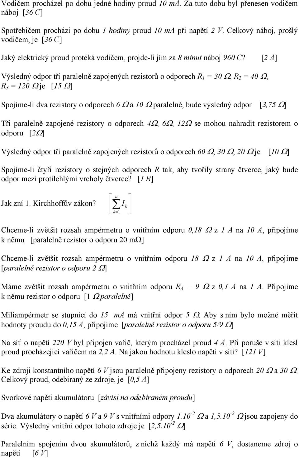 [2 A] Výsledný odpor tří paralelně zapojených rezistorů o odporech R 1 = 30 Ω, R 2 = 40 Ω, R 3 = 120 Ω je [15 Ω] Spojíme-li dva rezistory o odporech 6 Ω a 10 Ω paralelně, bude výsledný odpor [3,75 Ω]