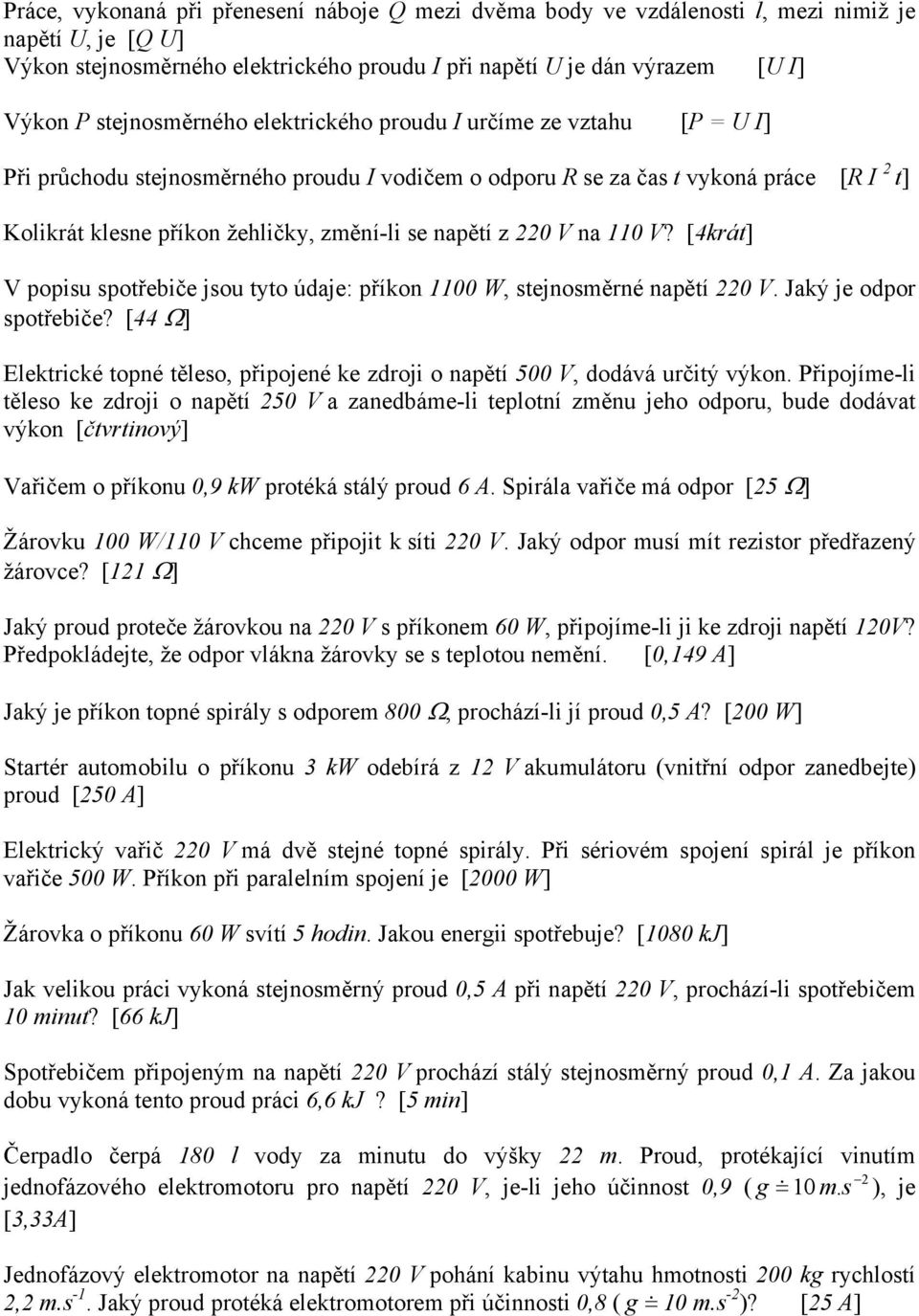 napětí z 220 V na 110 V? [4krát] V popisu spotřebiče jsou tyto údaje: příkon 1100 W, stejnosměrné napětí 220 V. Jaký je odpor spotřebiče?