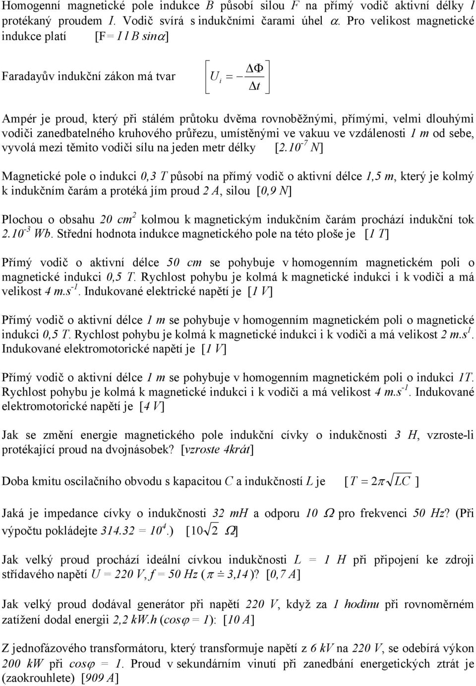 zanedbatelného kruhového průřezu, umístěnými ve vakuu ve vzdálenosti 1 m od sebe, vyvolá mezi těmito vodiči sílu na jeden metr délky [2.