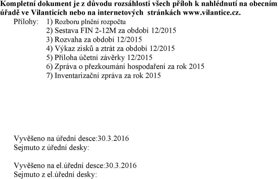 Přílohy: 1) Rozboru plnění rozpočtu 2) Sestava FIN 2-12M za období 12/2015 3) Rozvaha za období 12/2015 4) Výkaz zisků a ztrát za