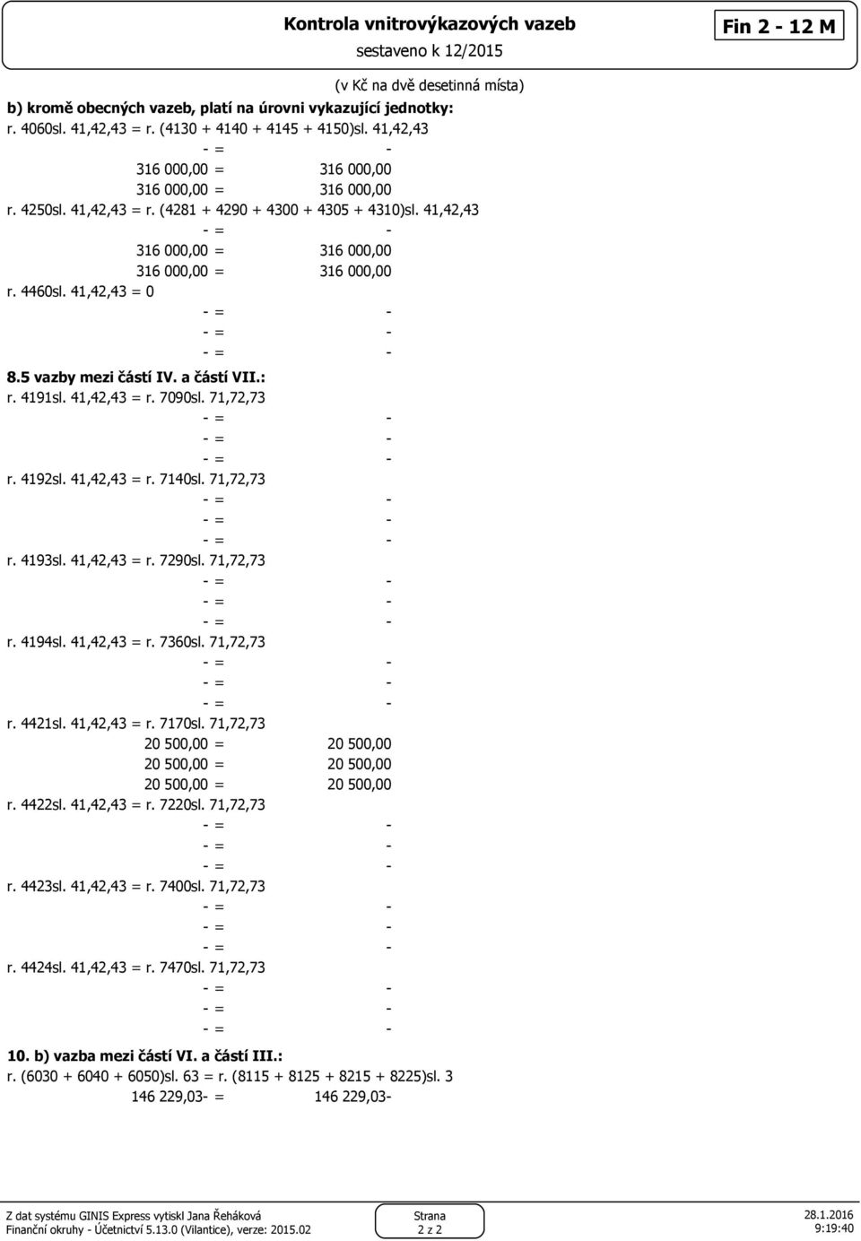 41,42,43 - = - 316 000,00 = 316 000,00 316 000,00 = 316 000,00 r. 4460sl. 41,42,43 = 0 - = - - = - - = - 8.5 vazby mezi částí IV. a částí VII.: r. 4191sl. 41,42,43 = r. 7090sl.