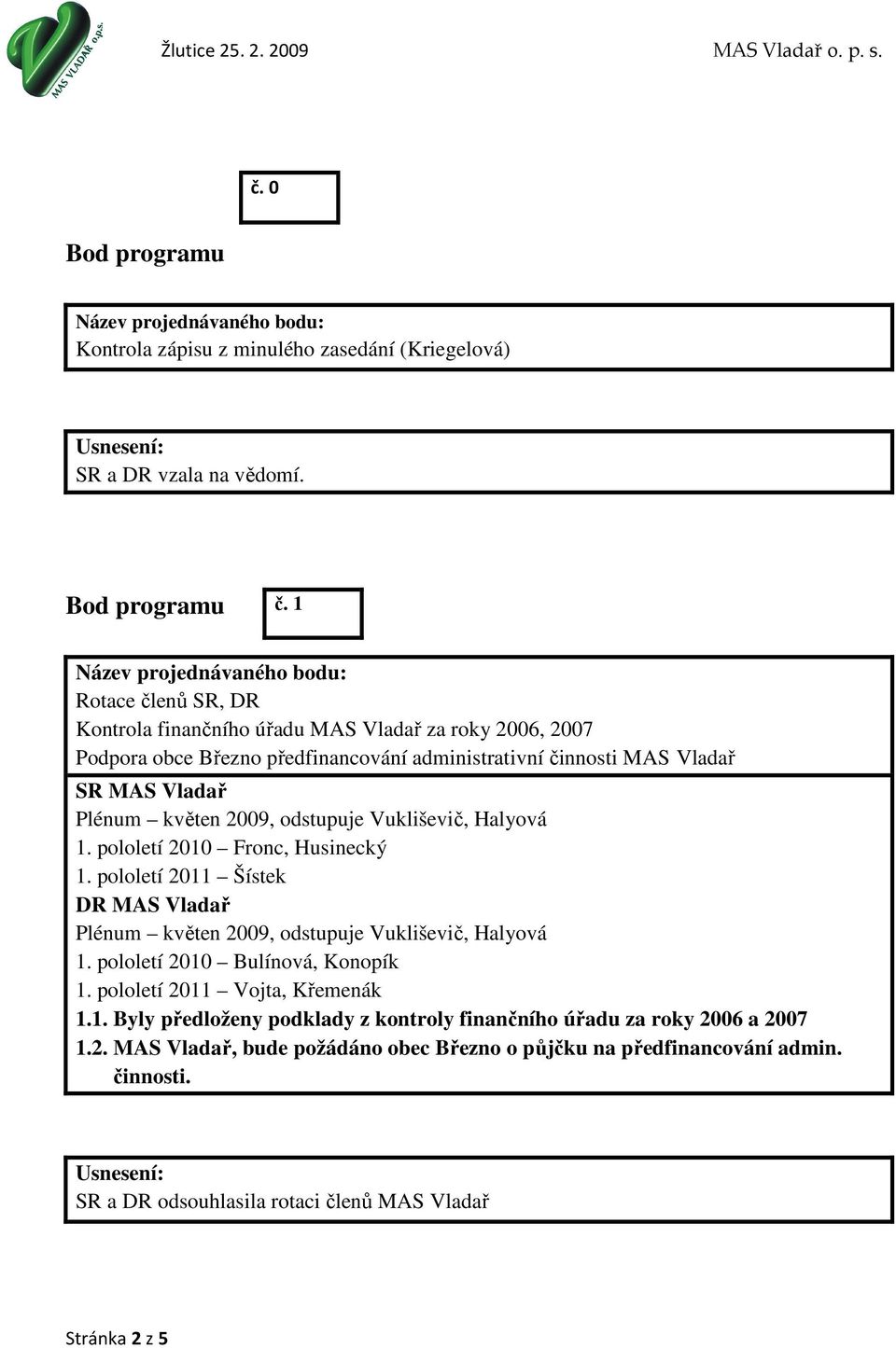 květen 2009, odstupuje Vukliševič, Halyová 1. pololetí 2010 Fronc, Husinecký 1. pololetí 2011 Šístek DR MAS Vladař Plénum květen 2009, odstupuje Vukliševič, Halyová 1.