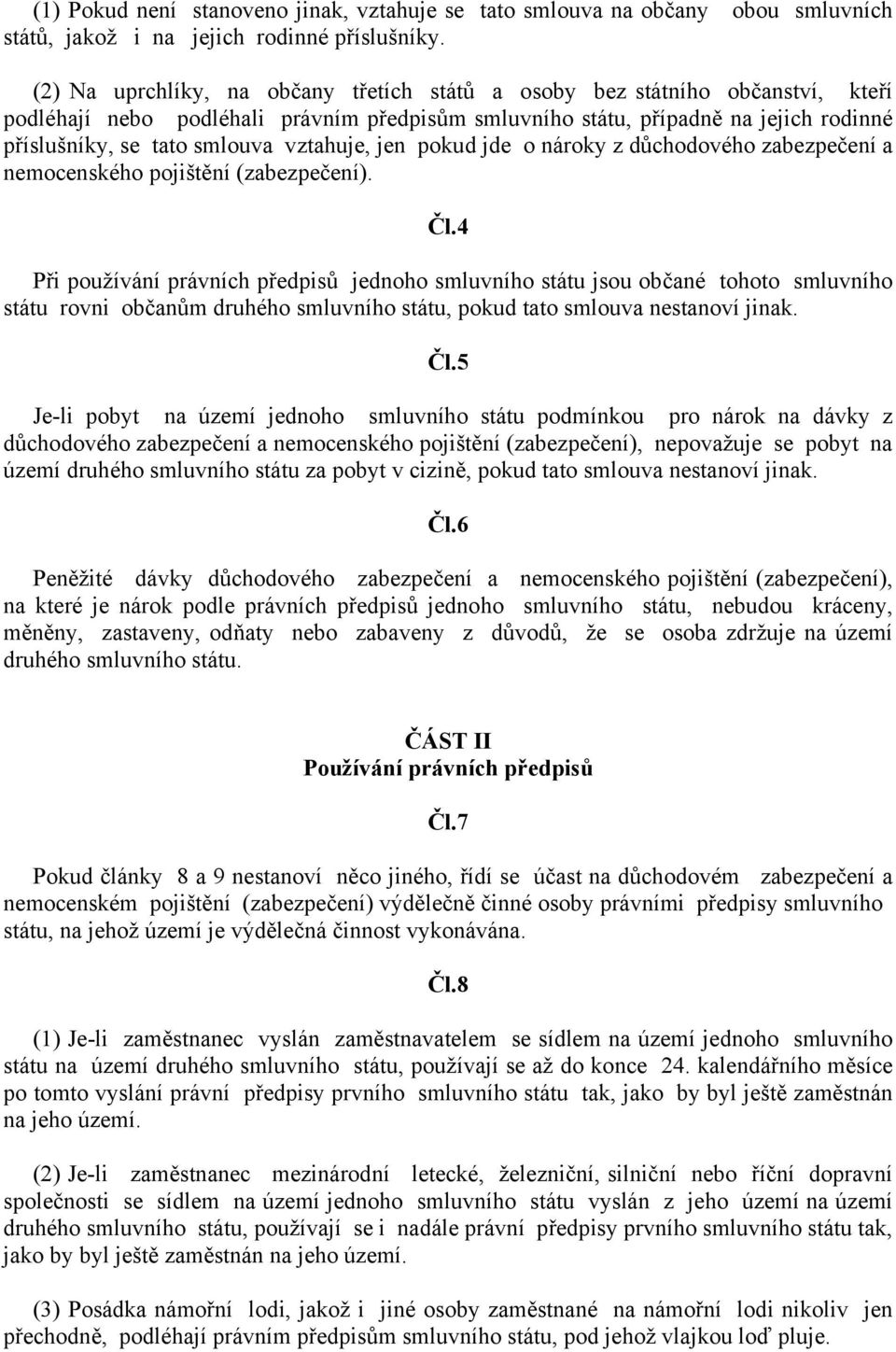 vztahuje, jen pokud jde o nároky z důchodového zabezpečení a nemocenského pojištění (zabezpečení). Čl.