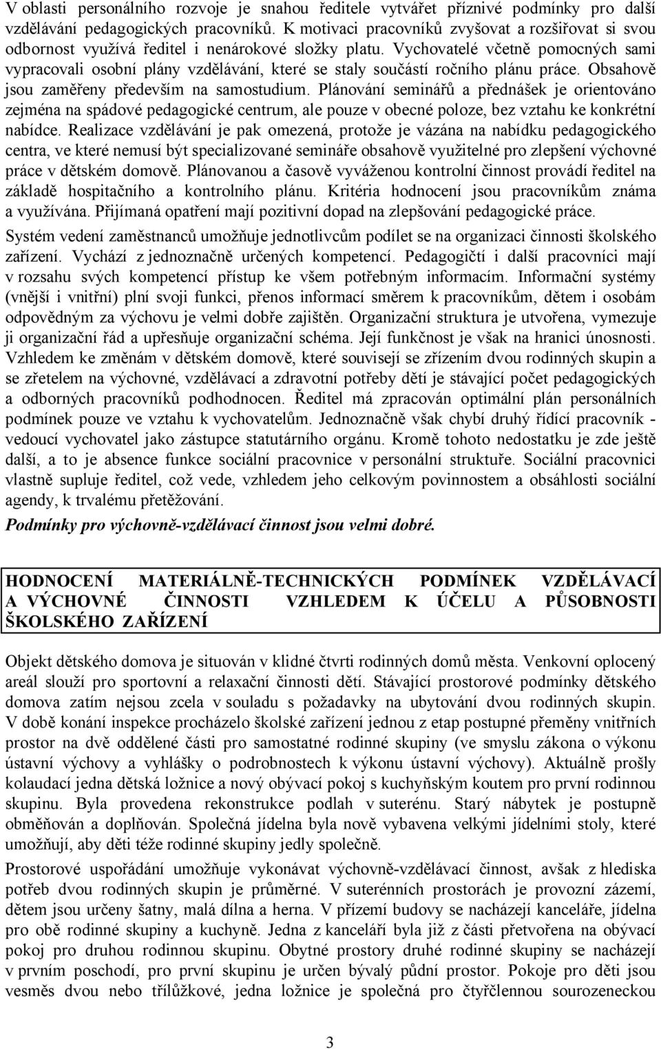 Vychovatelé včetně pomocných sami vypracovali osobní plány vzdělávání, které se staly součástí ročního plánu práce. Obsahově jsou zaměřeny především na samostudium.