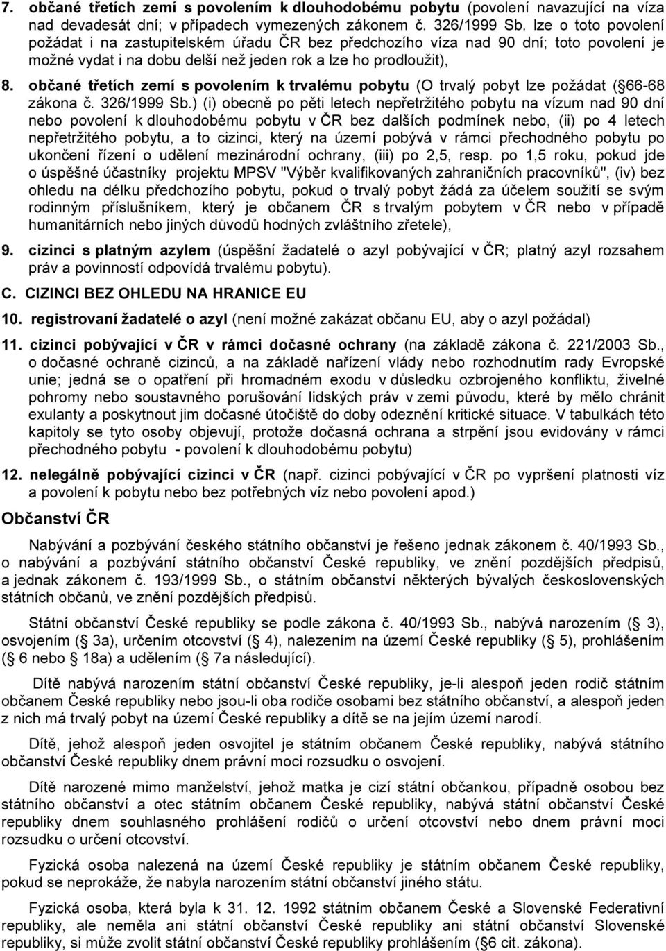 občané třetích zemí s povolením k trvalému pobytu (O trvalý pobyt lze požádat ( 66-68 zákona č. 326/1999 Sb.