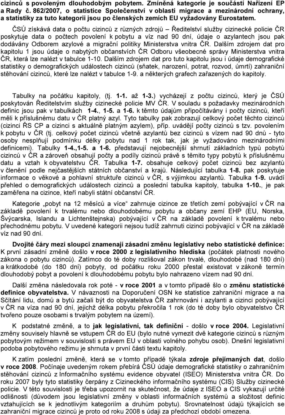 ČSÚ získává data o počtu cizinců z různých zdrojů Ředitelství služby cizinecké policie ČR poskytuje data o počtech povolení k pobytu a víz nad 90 dní, údaje o azylantech jsou pak dodávány Odborem