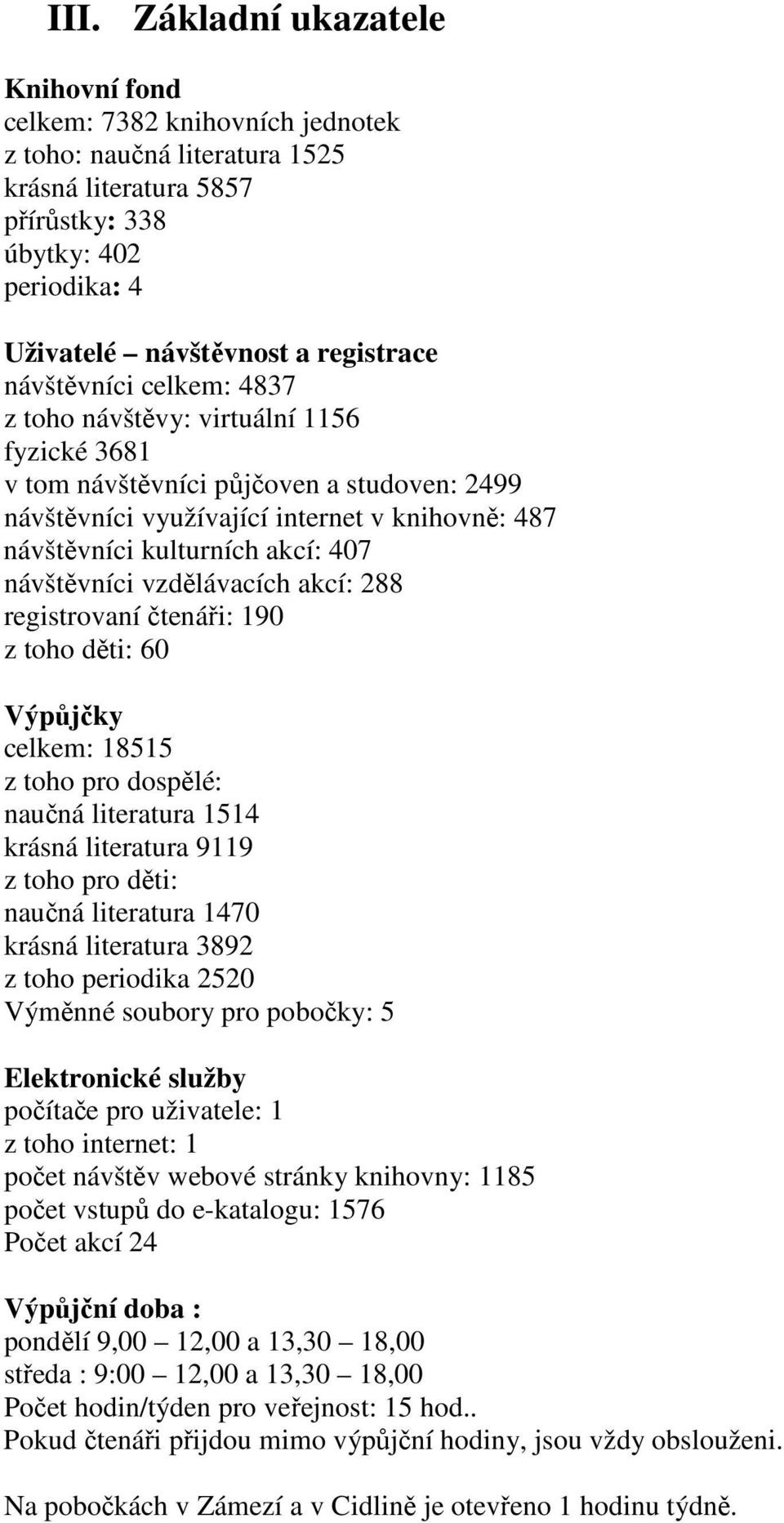 návštěvníci vzdělávacích akcí: 288 registrovaní čtenáři: 190 z toho děti: 60 Výpůjčky celkem: 18515 z toho pro dospělé: naučná literatura 1514 krásná literatura 9119 z toho pro děti: naučná