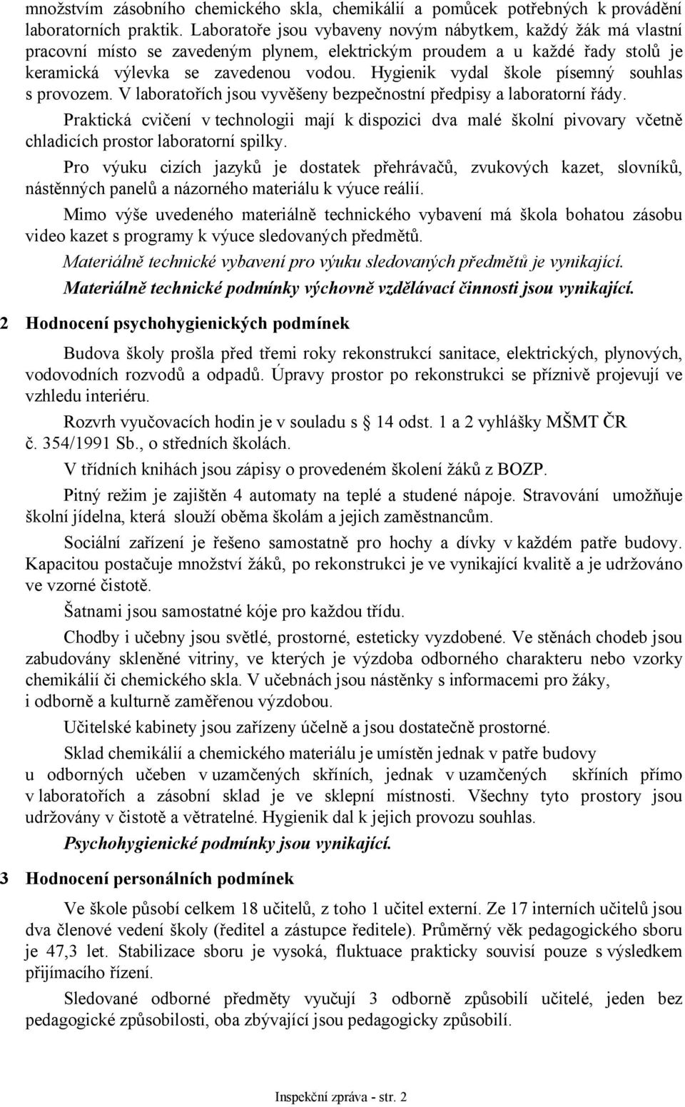 Hygienik vydal škole písemný souhlas s provozem. V laboratořích jsou vyvěšeny bezpečnostní předpisy a laboratorní řády.