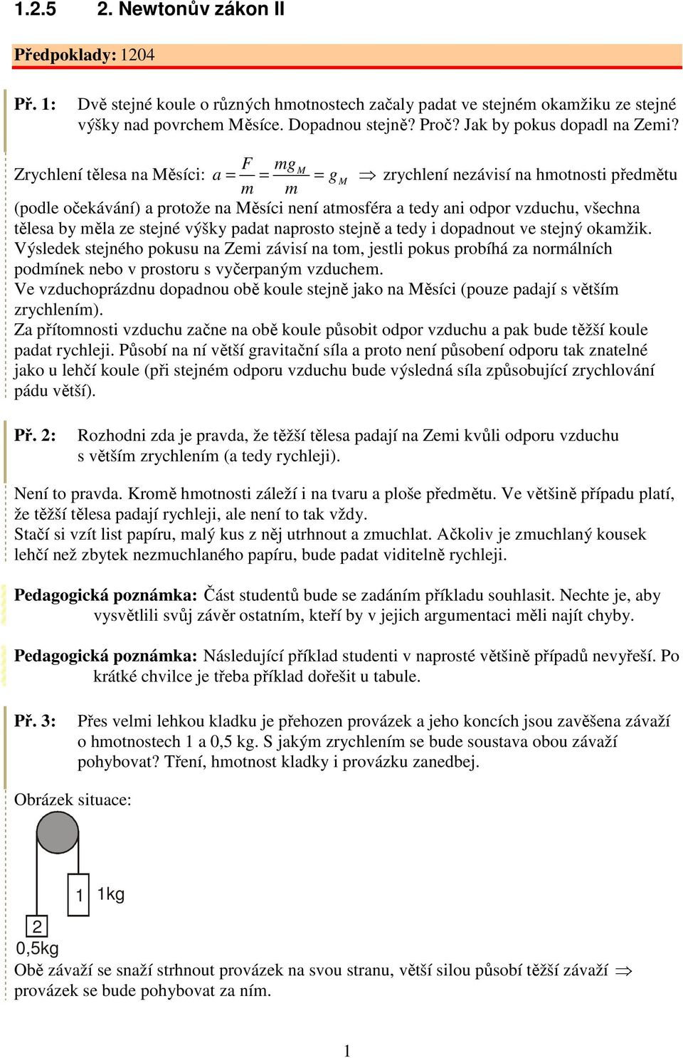 okažik Výsledek stejného pokusu na Zei závisí na to, jestli pokus probíhá za norálních podínek nebo v prostoru s vyčerpaný vzduche Ve vzduchoprázdnu dopadnou obě koule stejně jako na Měsíci (pouze