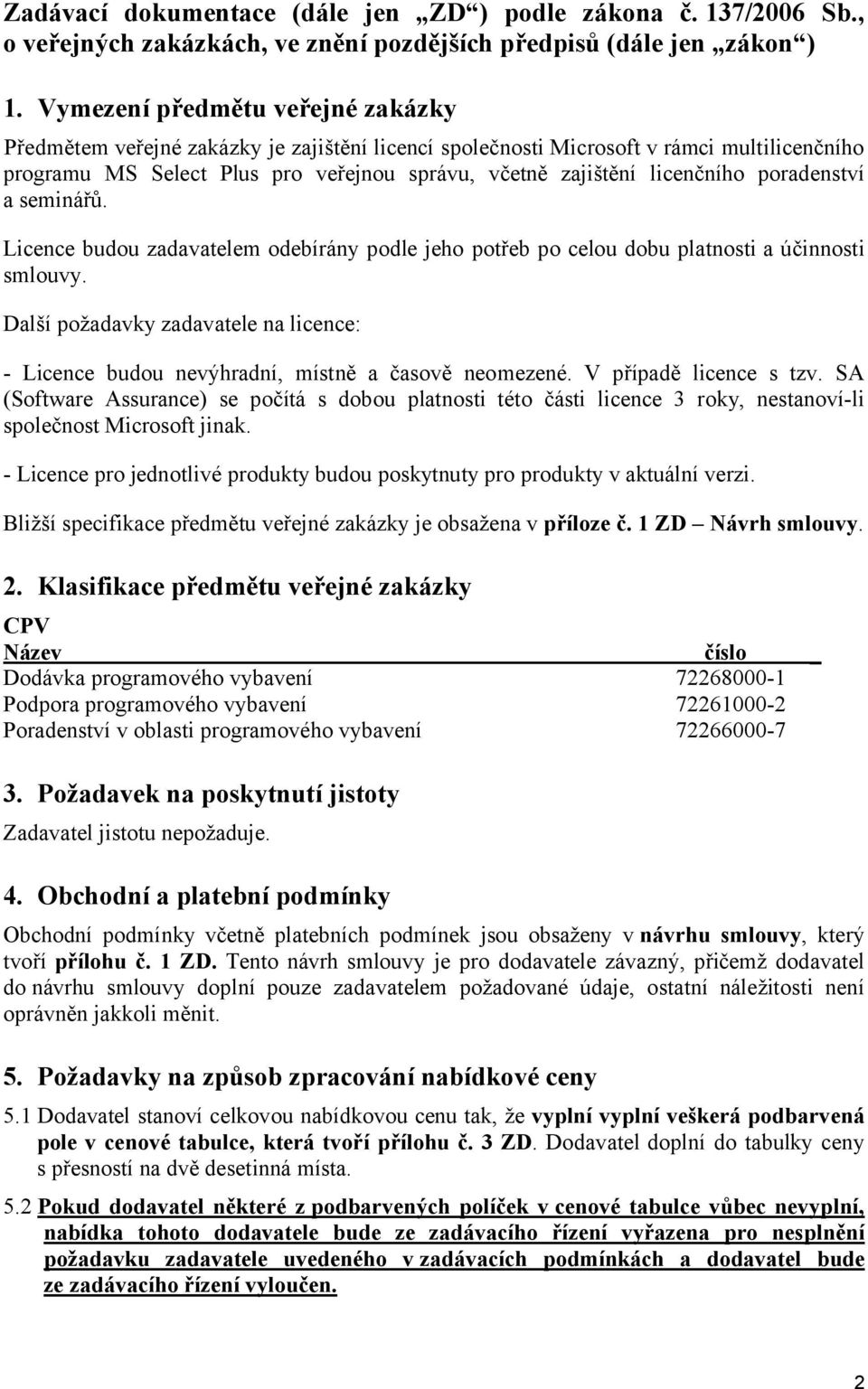 poradenství a seminářů. Licence budou zadavatelem odebírány podle jeho potřeb po celou dobu platnosti a účinnosti smlouvy.