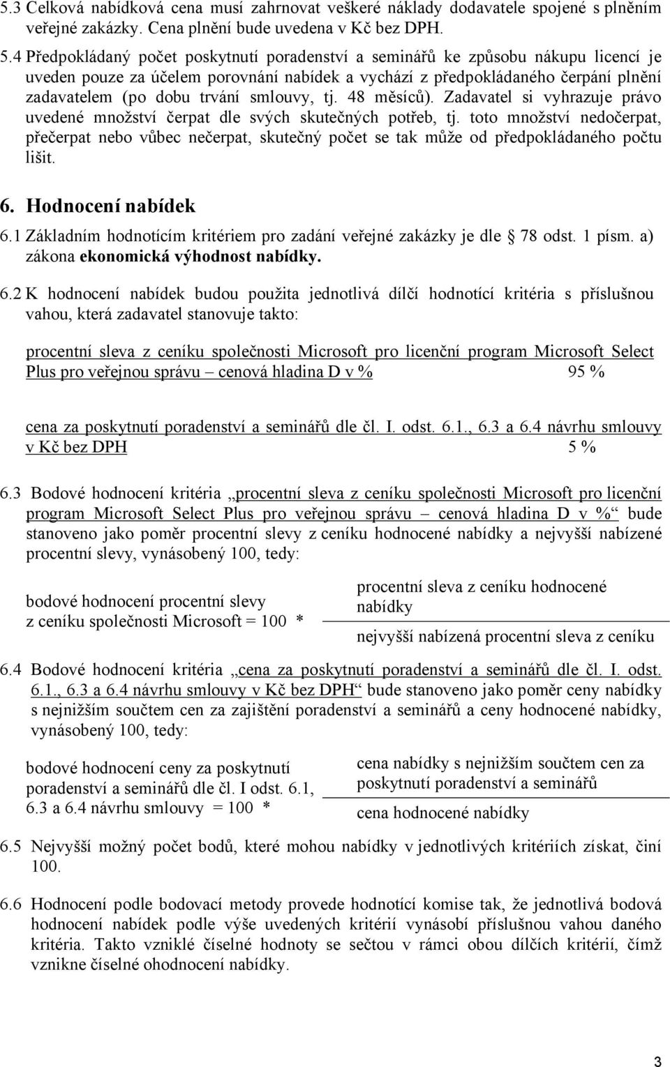 smlouvy, tj. 48 měsíců). Zadavatel si vyhrazuje právo uvedené množství čerpat dle svých skutečných potřeb, tj.